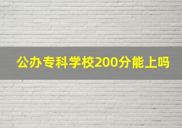 公办专科学校200分能上吗