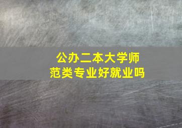 公办二本大学师范类专业好就业吗