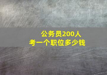 公务员200人考一个职位多少钱