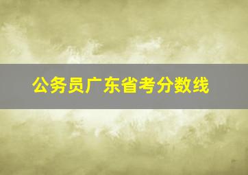 公务员广东省考分数线