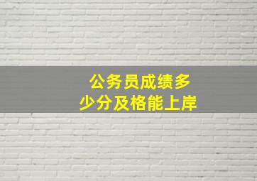 公务员成绩多少分及格能上岸