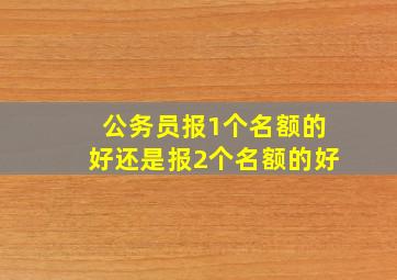 公务员报1个名额的好还是报2个名额的好