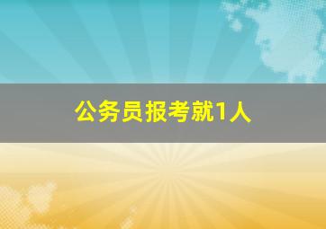 公务员报考就1人