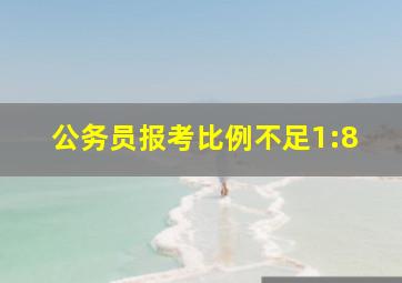 公务员报考比例不足1:8