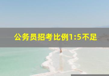 公务员招考比例1:5不足