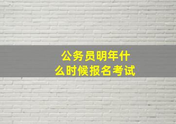 公务员明年什么时候报名考试