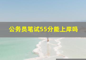 公务员笔试55分能上岸吗