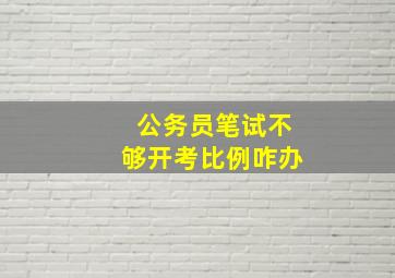 公务员笔试不够开考比例咋办