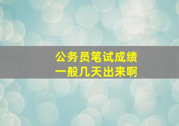 公务员笔试成绩一般几天出来啊