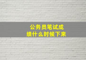 公务员笔试成绩什么时候下来