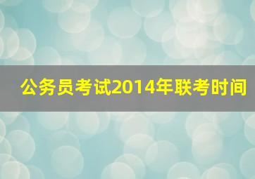 公务员考试2014年联考时间