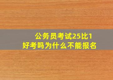 公务员考试25比1好考吗为什么不能报名