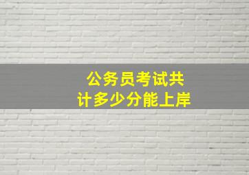 公务员考试共计多少分能上岸