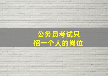 公务员考试只招一个人的岗位