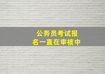 公务员考试报名一直在审核中