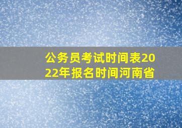 公务员考试时间表2022年报名时间河南省