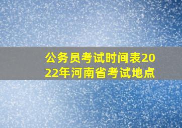 公务员考试时间表2022年河南省考试地点