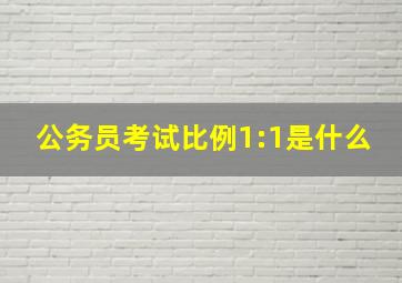 公务员考试比例1:1是什么