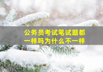 公务员考试笔试题都一样吗为什么不一样