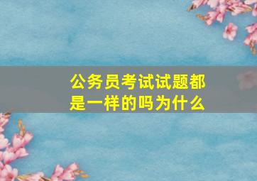 公务员考试试题都是一样的吗为什么