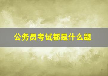 公务员考试都是什么题