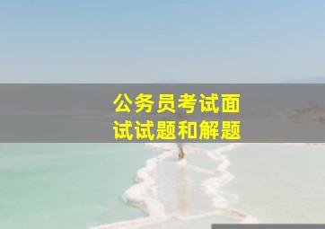 公务员考试面试试题和解题