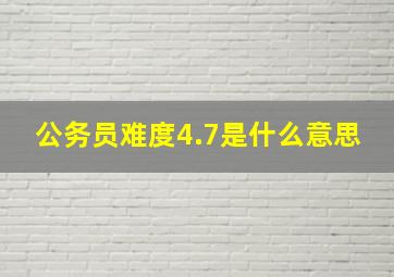 公务员难度4.7是什么意思