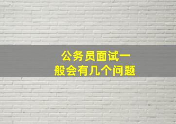 公务员面试一般会有几个问题