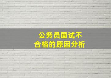 公务员面试不合格的原因分析