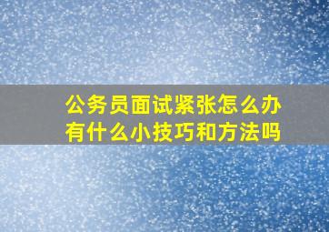 公务员面试紧张怎么办有什么小技巧和方法吗