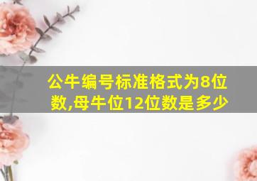 公牛编号标准格式为8位数,母牛位12位数是多少