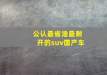 公认最省油最耐开的suv国产车