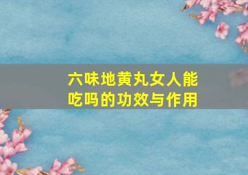 六味地黄丸女人能吃吗的功效与作用