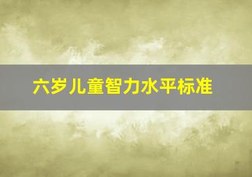 六岁儿童智力水平标准