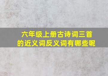 六年级上册古诗词三首的近义词反义词有哪些呢