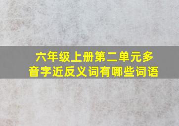 六年级上册第二单元多音字近反义词有哪些词语