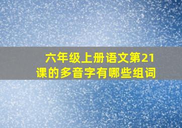 六年级上册语文第21课的多音字有哪些组词