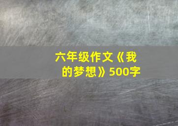 六年级作文《我的梦想》500字