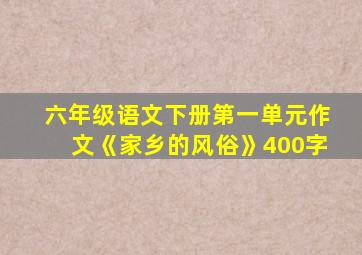 六年级语文下册第一单元作文《家乡的风俗》400字