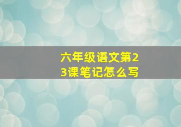 六年级语文第23课笔记怎么写