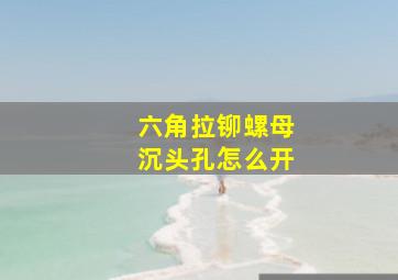 六角拉铆螺母沉头孔怎么开