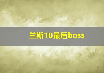 兰斯10最后boss