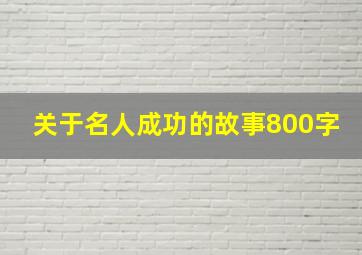 关于名人成功的故事800字