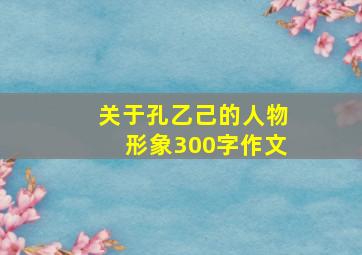 关于孔乙己的人物形象300字作文