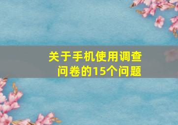 关于手机使用调查问卷的15个问题