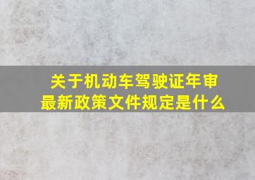 关于机动车驾驶证年审最新政策文件规定是什么