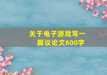 关于电子游戏写一篇议论文600字