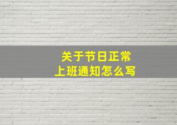 关于节日正常上班通知怎么写