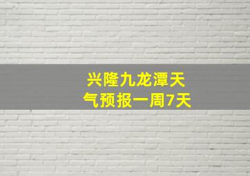 兴隆九龙潭天气预报一周7天