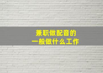 兼职做配音的一般做什么工作